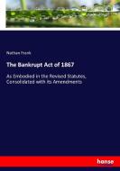 The Bankrupt Act of 1867 di Nathan Frank edito da hansebooks