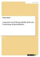 Corporate Social Responsibility. Relevanz, Umsetzung, Kommunikation di Ulrike Gabert edito da GRIN Verlag