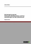 Die Deregulierung des Telekommunikationssektors und ihre Auswirkungen auf den Arbeitsmarkt di Jochen Weber edito da GRIN Publishing
