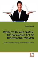 WORK,STUDY AND FAMILY: THE BALANCING ACT OF  PROFESSIONAL WOMEN di Christine Williams edito da VDM Verlag