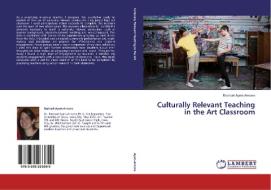 Culturally Relevant Teaching in the Art Classroom di Rachael Ayers-Arnone edito da LAP Lambert Academic Publishing