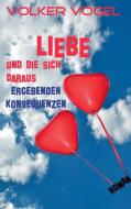 Liebe und die sich daraus ergebenden Konsequenzen di Volker Vogel edito da Books on Demand