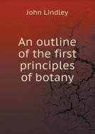 An Outline Of The First Principles Of Botany di John Lindley edito da Book On Demand Ltd.