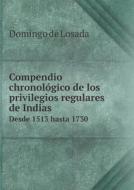 Compendio Chronologico De Los Privilegios Regulares De Indias Desde 1513 Hasta 1730 di Domingo De Losada edito da Book On Demand Ltd.