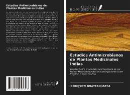 Estudios Antimicrobianos de Plantas Medicinales Indias di Debojyoti Bhattacharya edito da Ediciones Nuestro Conocimiento