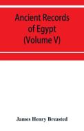 Ancient records of Egypt; historical documents from the earliest times to the Persian conquest (Volume V) di James Henry Breasted edito da Alpha Editions