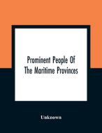 Prominent People Of The Maritime Provinces di Unknown edito da Alpha Editions