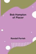 BOB HAMPTON OF PLACER di RANDALL PARRISH edito da LIGHTNING SOURCE UK LTD