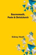 BOURNEMOUTH, POOLE CHRISTCHURCH di SIDNEY HEATH edito da LIGHTNING SOURCE UK LTD