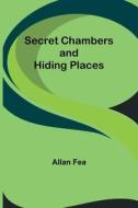 Secret Chambers and Hiding Places di Allan Fea edito da Alpha Editions