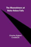 The moonshiners at Hoho-hebee Falls di Charles Egbert Craddock edito da Alpha Editions