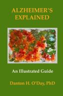 Alzheimer's Explained, An Illustrated Guide di PhD, O'Day Danton H. O'Day edito da Blurb
