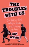 The Troubles With Us di Alix O'Neill edito da Harpercollins Publishers