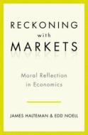 Reckoning with Markets: Moral Reflection in Economics di James Halteman, Edd S. Noell edito da OXFORD UNIV PR