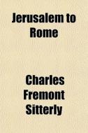 Jerusalem To Rome di Charles Fremont Sitterly edito da General Books Llc