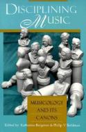 Disciplining Music - Musicology & its Canons (Paper) di Katherine Bergeron edito da University of Chicago Press