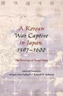 A Korean War Captive in Japan, 1597-1600 - The Writings of Kang Hang di Jahyun Kim Haboush edito da Columbia University Press