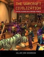 The Warcraft Civilization - Social Science in a Virtual World di William Sims Bainbridge edito da MIT Press