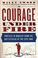 Courage Under Fire di Wiley Sword edito da Griffin Publishing