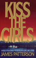 Kiss the Girls di James Patterson edito da LITTLE BROWN & CO