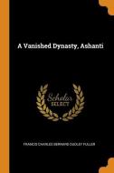 A Vanished Dynasty, Ashanti di Francis Charles Bernard Dudley Fuller edito da Franklin Classics Trade Press