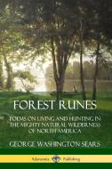 Forest Runes: Poems on Living and Hunting in the Mighty Natural Wilderness of North America di George Washington Sears edito da LULU PR