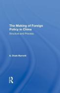 The Making Of Foreign Policy In China di A. Doak Barnett, A Doak Barnett edito da Taylor & Francis Ltd