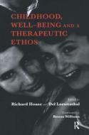 Childhood, Well-Being and a Therapeutic Ethos di Richard House, Del Loewenthal edito da Taylor & Francis Ltd