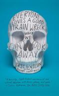 Everyone Loves a Good Train Wreck di Eric G. Wilson edito da Farrar, Strauss & Giroux-3PL