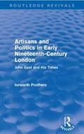 Artisans And Politics In Early Nineteenth-century London di Iorwerth Prothero edito da Taylor & Francis Ltd