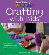 Teach Yourself Visually Crafting With Kids di Jennifer Casa edito da Visual