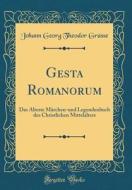 Gesta Romanorum: Das ÄLteste Märchen-Und Legendenbuch Des Christlichen Mittelalters (Classic Reprint) di Johann Georg Theodor Grasse edito da Forgotten Books