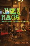 Jazz Places di Kimberly Hannon Teal edito da University Of California Press