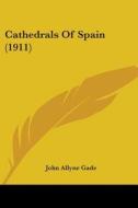 Cathedrals of Spain (1911) di John Allyne Gade edito da Kessinger Publishing