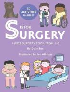 S is for Surgery: A Kids Surgery Book from A - Z di Dyan Fox edito da LIGHTNING SOURCE INC