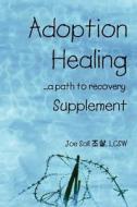 Adoption Healing ... A Path To Recovery - Supplement di Joe Soll edito da Virtualbookworm.com Publishing