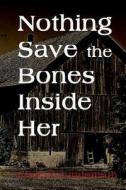Nothing Save the Bones Inside Her di Clayton Lindemuth edito da Hardgrave Enterprises