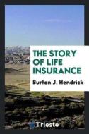 The Story of Life Insurance di Burton J. Hendrick edito da LIGHTNING SOURCE INC