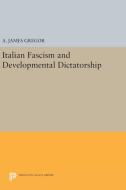 Italian Fascism and Developmental Dictatorship di A. James Gregor edito da Princeton University Press