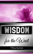 Wisdom For The Wait di Tiffany Buckner edito da End Of Line Clearance Book