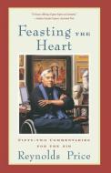 Feasting the Heart di Reynolds Price edito da Scribner