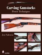 Carving Gunstocks: Power Techniques di Jose Valencia edito da Schiffer Publishing Ltd