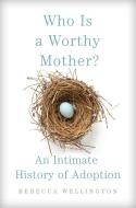 Who Is A Worthy Mother? di Rebecca Wellington edito da University Of Oklahoma Press