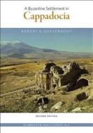 A Byzantine Settlement in Cappadocia - Revised Edition di Robert G. Ousterhout edito da Harvard University Press