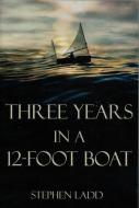 Three Years In A 12-Foot Boat di Stephen Ladd edito da Seekers Press