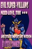 Evil Super-Villains Need Love, Too ... and Other Important Wisdom di Steve Sommers edito da Grolgrex Books