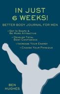In Just 6 Weeks! Better Body Journal For Men di Ben Hughes edito da Scorpio Moon Publishing
