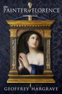 The Painter of Florence di Geoffrey Hargrave edito da New Preston Hill