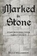 Marked in Stone: Start Building Your Family Legacy di Bruce Williamson edito da Stone and Mortar Publishing