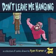 Don't Leave Me Hanging: A Collection of Comics Drawn by Ryan Kramer of Toonhole di Ryan Kramer edito da Ryan Kramer